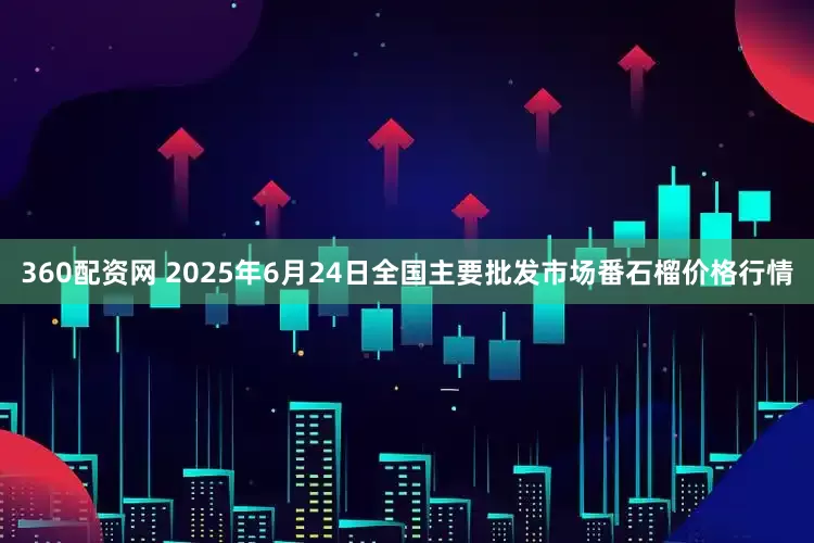 360配资网 2025年6月24日全国主要批发市场番石榴价格行情