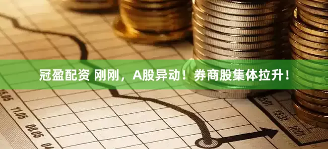 冠盈配资 刚刚，A股异动！券商股集体拉升！