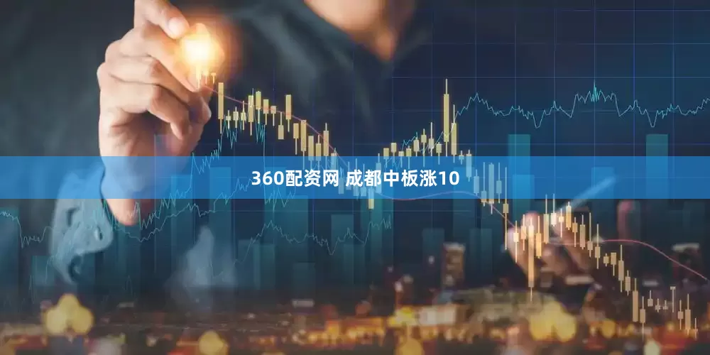 360配资网 成都中板涨10