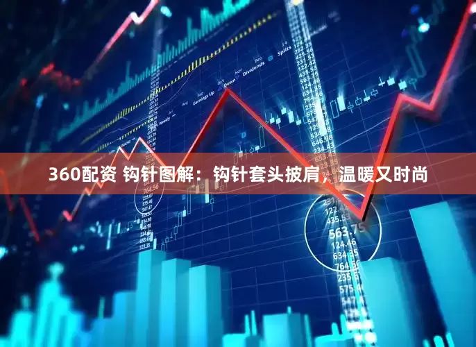 360配资 钩针图解：钩针套头披肩，温暖又时尚