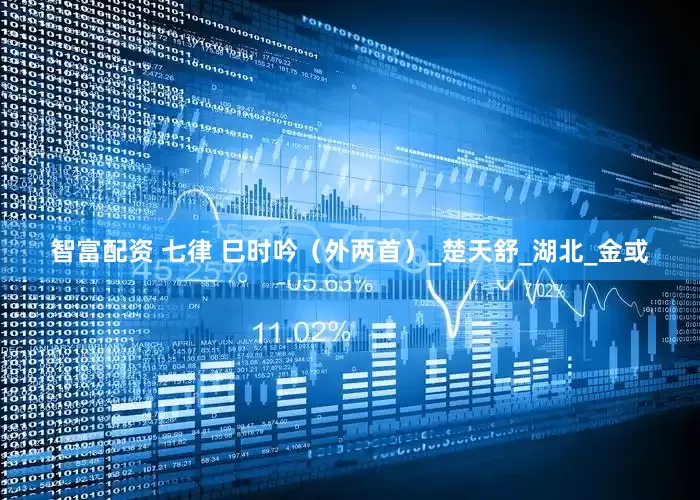 智富配资 七律 巳时吟（外两首）_楚天舒_湖北_金或