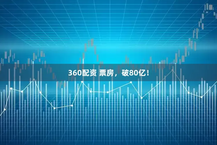 360配资 票房，破80亿！