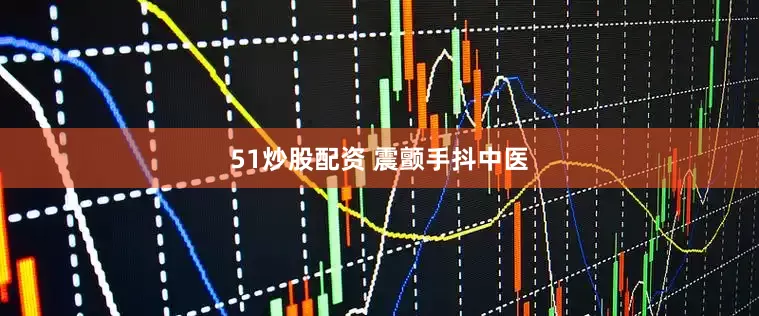 51炒股配资 震颤手抖中医
